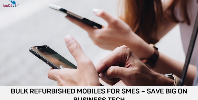 Bulk Refurbished Mobiles for SMEs ÔÇô Save Big on Business Tech