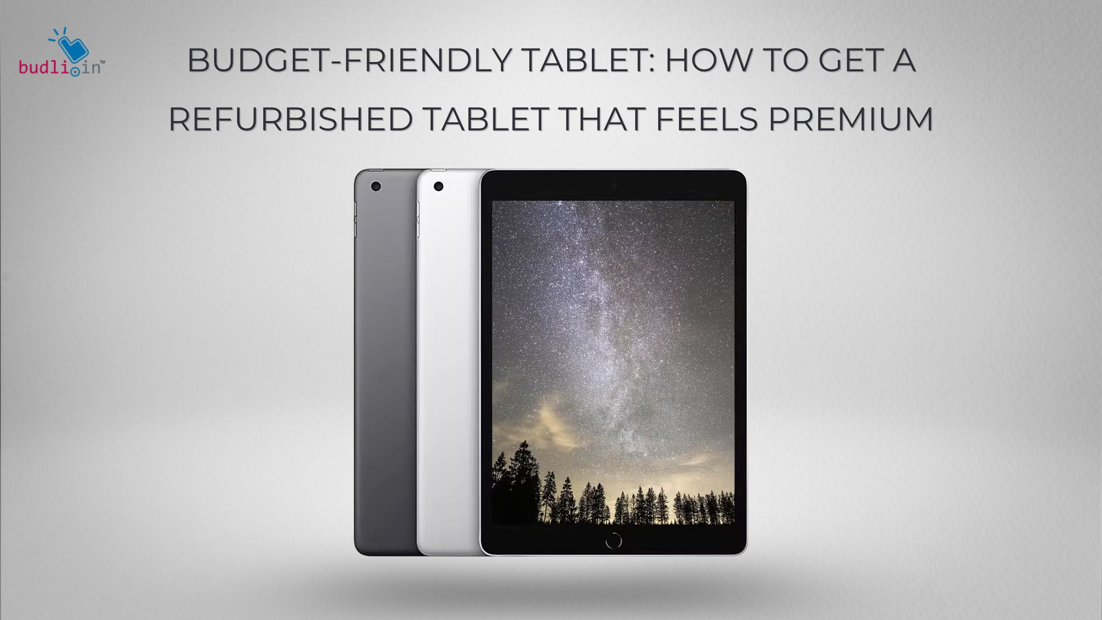 Budget-Friendly Tablet: How to Get a Refurbished Tablet That Feels Premium