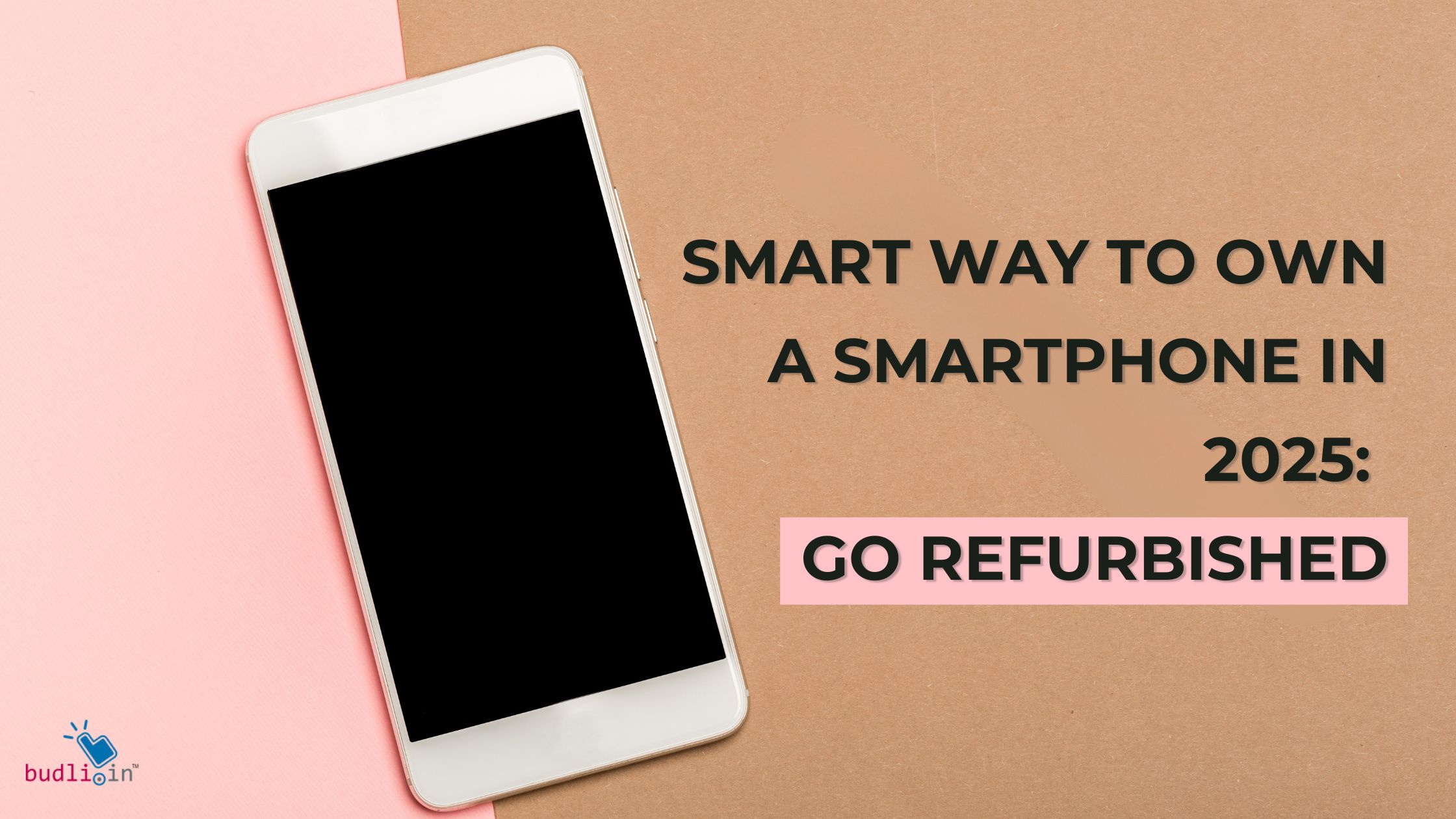 Smart Way to Own a Smartphone in 2025: Go Refurbished Smartphone